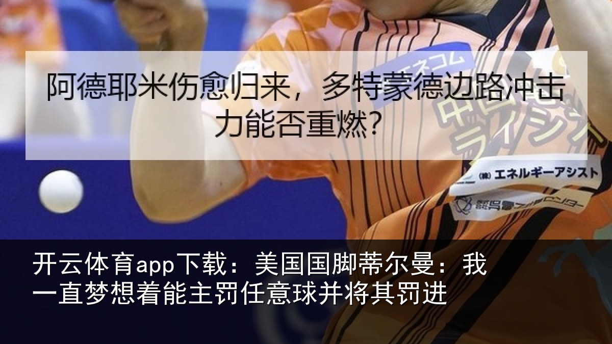 开云体育app下载：美国国脚蒂尔曼：我一直梦想着能主罚任意球并将其罚进