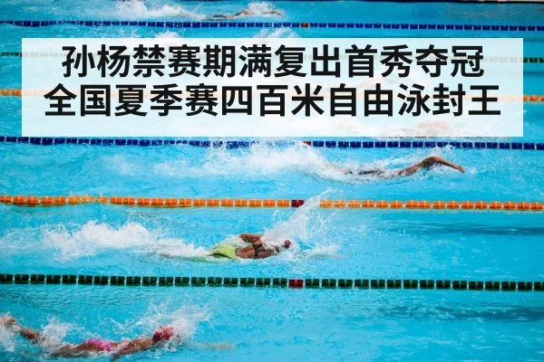 孙杨禁赛期满复出首秀夺冠 全国夏季赛四百米自由泳封王